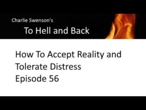 To Hell and Back - How To Accept Reality and Tolerate Distress Episode 56 To Hell and Back - How To Accept Reality and Tolerate Distress Episode 56